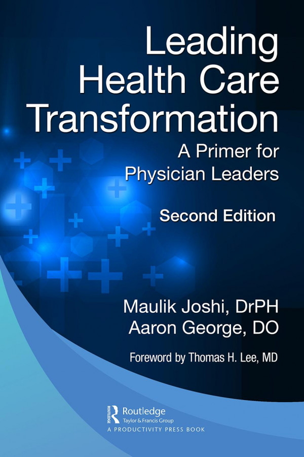 Leading Health Care Transformation A Primer For Physician Leaders Teamira 2nd Edition Maulik Joshi Drph