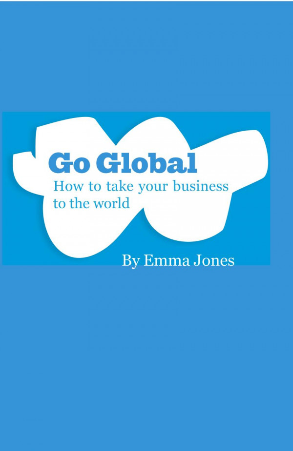 Go Global How To Take Your Business To The World Emma Jones