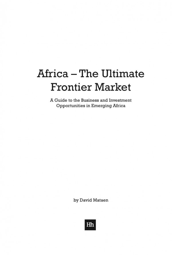 Africa The Ultimate Frontier Market A Guide To The Business And Investment Opportunities In Emerging Africa David Mataen