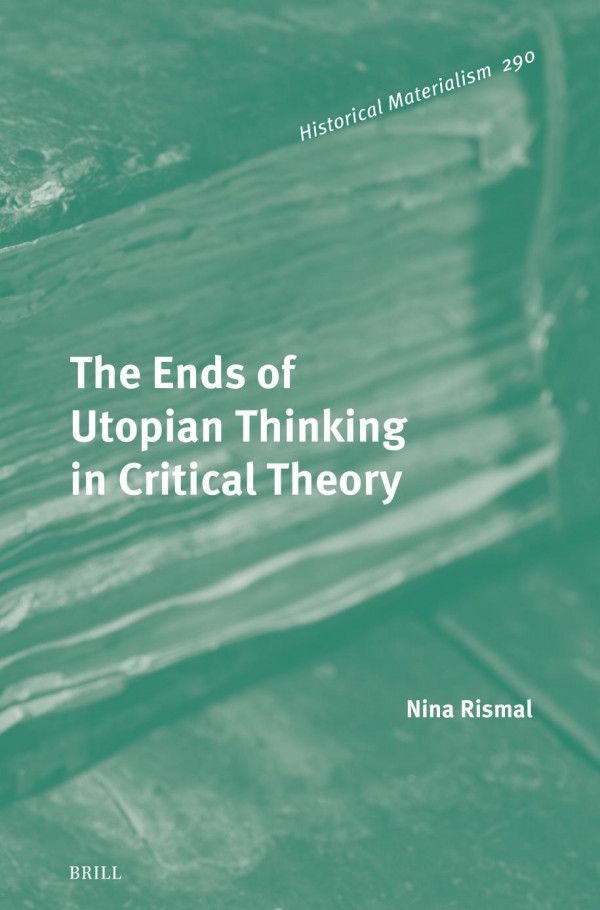 The Ends Of Utopian Thinking In Critical Theory Nina Rismal