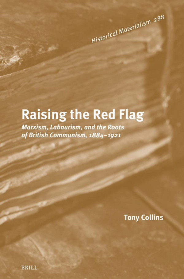 Raising The Red Flag Marxism Labourism And The Roots Of British Communism 18841921 Tony Collins