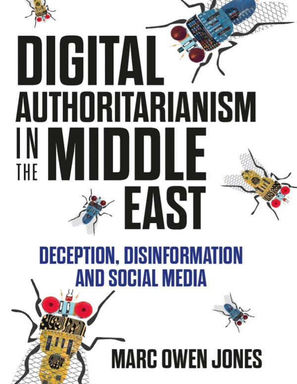 Digital Authoritarianism In The Middle East Deception Disinformation And Social Media 1st Edition Marc Owen Jones