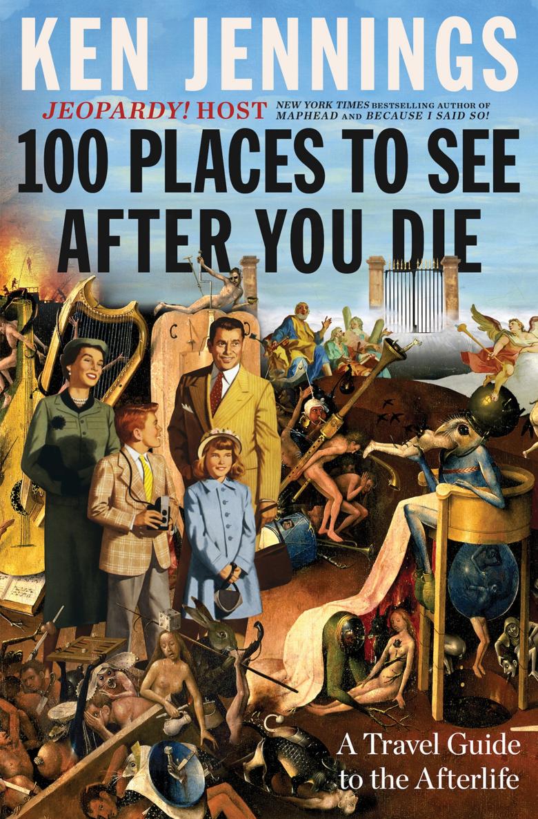 100 Places To See After You Die A Travel Guide To The Afterlife Ken Jennings