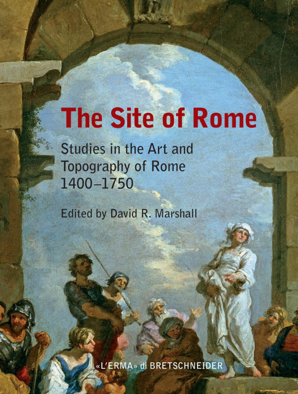 The Site Of Rome Studies In The Art And Topography Of Rome 14001750 1st Edition David R Marshall