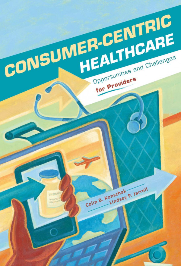 Consumercentric Healthcare Opportunities And Challenges For Providers Colin Konschak Lindsey Jarrell