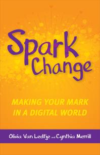 Spark Change Making Your Mark In A Digital World Olivia Van Ledtje Cynthia Merrill