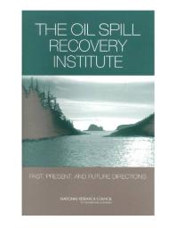 The Oil Spill Recovery Institute Past Present And Future Directions 1st Edition National Research Council Division On Earth And Life Studies Ocean Studies Board Polar Research Board Committee To Review The Oil Spill Recovery Institutes Research Program