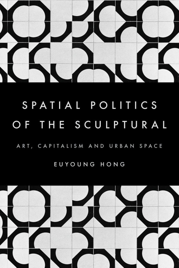 The Spatial Politics Of The Sculptural Art Capitalism And The Urban Space Euyoung Hong