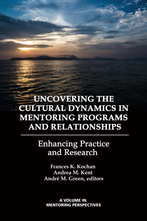 Uncovering The Cultural Dynamics In Mentoring Programs And Relationships Enhancing Practice And Research 1st Edition Frances K Kochan Andrea M Kent Andr M Green Andr M Green