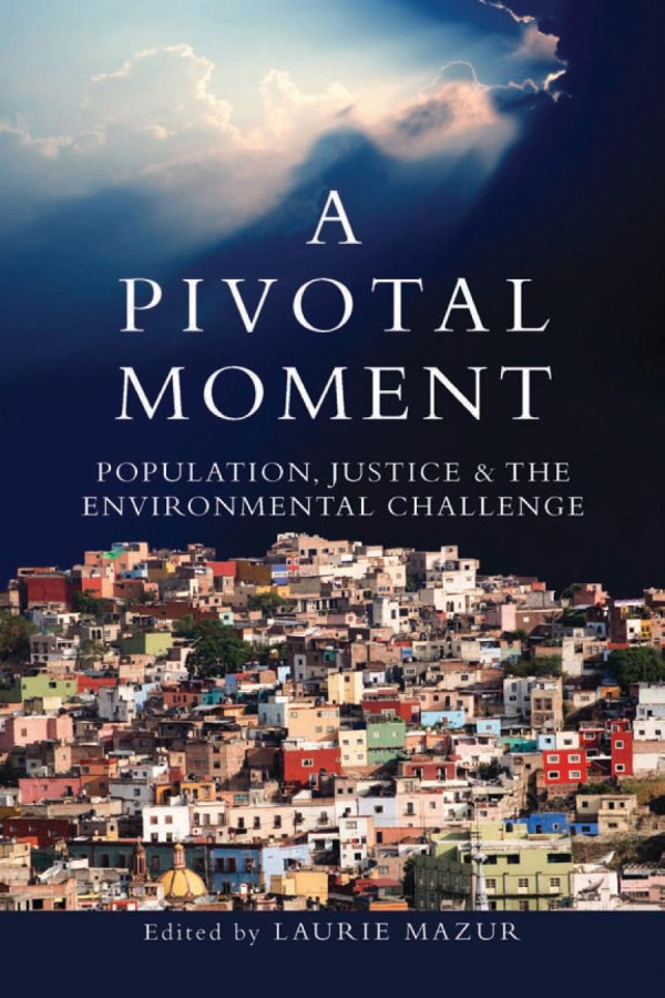 A Pivotal Moment Population Justice And The Environmental Challenge 1st Edition Laurie Ann Mazur Elizabeth Leahy Madsen Martha Farnsworth Riche Steve Sinding Tim Wirth Tim Cohen Susan Gibbs Brian Oneill Robert Engelman Elizabeth Malone
