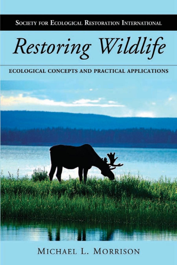 Restoring Wildlife Ecological Concepts And Practical Applications 1st Edition Michael L Morrison