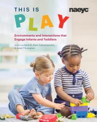 This Is Play Environments And Interactions That Engage Infants And Toddlers Julia Luckenbill Aarti Subramaniam Janet Thompson