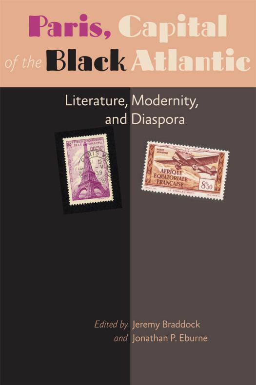 Paris Capital Of The Black Atlantic Literature Modernity And Diaspora Jeremy Braddock Jonathan P Eburne