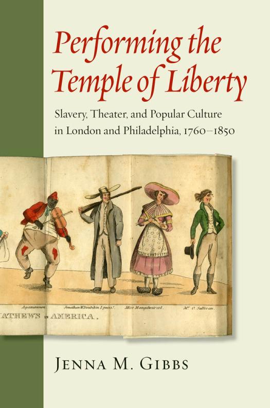 Performing The Temple Of Liberty Slavery Theater And Popular Culture In London And Philadelphia 17601850 1st Edition Jenna M Gibbs
