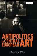 Antipolitics In Central European Art Reticence As Dissidence Under Posttotalitarian Rule 19561989 Klara Kempwelch