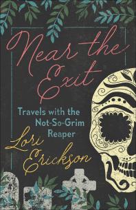 Near The Exit Travels With The Notsogrim Reaper Lori Erickson