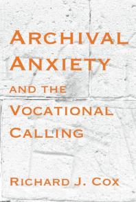 Archival Anxiety And The Vocational Calling 1st Edition Richard J Cox