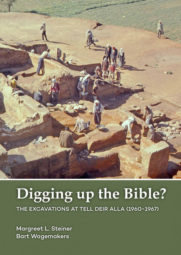 Digging Up The Bible The Excavations At Tell Deir Alla Jordan 19601967 1st Edition Margreet L Steiner Bart Wagemakers
