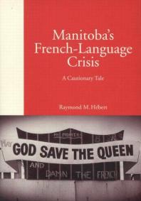 Manitobas Frenchlanguage Crisis A Cautionary Tale 1st Edition Raymond M Hbert Raymondm Hbert