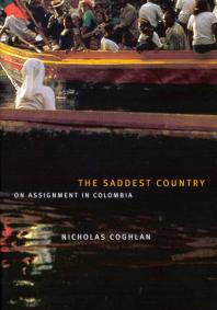 Saddest Country On Assignment In Colombia 1st Edition Nicholas Coghlan