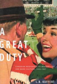Great Duty Canadian Responses To Modern Life And Mass Culture 19391967 1st Edition L B Kuffert