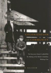 Colonization And Community The Vancouver Island Coalfield And The Making Of The British Columbian Working Class 1st Edition John D Belshaw