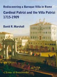 Rediscovering A Baroque Villa In Rome Cardinal Patrizi And The Villa Patrizi 17151909 1st Edition David R Marshall