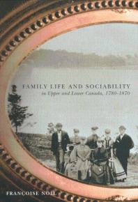 Family Life And Sociability In Upper And Lower Canada 17801870 A View From Diaries And Family Correspondence 1st Edition Franoise Nol