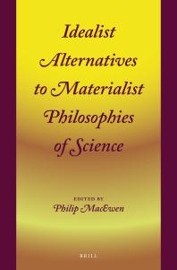 Idealist Alternatives To Materialist Philosophies Of Science 1st Edition Philip Macewen