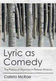 Lyric As Comedy The Poetics Of Abjection In Postwar America Calista Mcrae