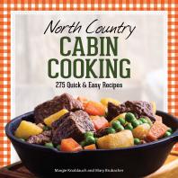 North Country Cabin Cooking 275 Quick Easy Recipes 3rd Edition Margie Knoblauch Mary Brubacher
