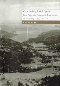 Contesting Rural Space Land Policy And Practices Of Resettlement On Saltspring Island 18591891 1st Edition R W Sandwell