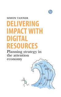 Delivering Impact With Digital Resources Planning Your Strategy In The Attention Economy Simon Tanner