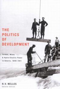 Politics Of Development Forests Mines And Hydroelectric Power In Ontario 18491941 1st Edition H V Nelles