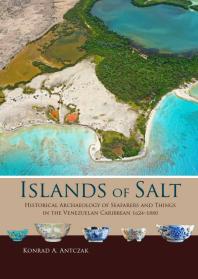 Islands Of Salt Historical Archaeology Of Seafarers And Things In The Venezuelan Caribbean 16241880 1st Edition Konrad A Antczak