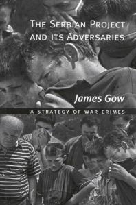 The Serbian Project And Its Adversaries A Strategy Of War Crimes 1st Edition James Gow