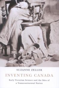 Inventing Canada Early Victorian Science And The Idea Of A Transcontinental Nation 1st Edition Suzanne Zeller
