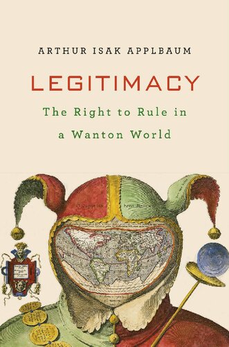 Legitimacy The Right To Rule In A Wanton World Arthur Isak Applbaum