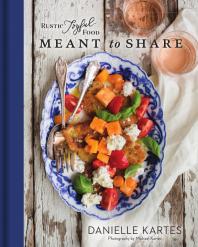 Rustic Joyful Food Meant To Share 1st Edition Danielle Kartes Michael Kartes