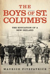The Boys Of St Columbs The Education Of A New Ireland 1st Edition Maurice Fitzpatrick