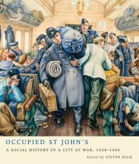 Occupied St Johns A Social History Of A City At War 19391945 1st Edition Steven High