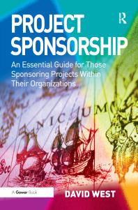 Project Sponsorship An Essential Guide For Those Sponsoring Projects Within Their Organizations David West
