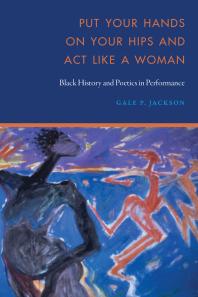 Put Your Hands On Your Hips And Act Like A Woman Black History And Poetics In Performance 1st Edition Gale P Jackson