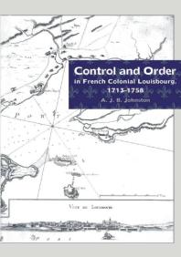 Control And Order In French Colonial Louisbourg 17131758 1st Edition A J B Johnston