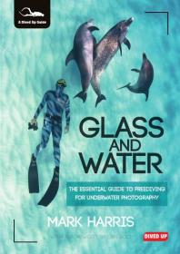 Glass And Water The Essential Guide To Freediving For Underwater Photography 1st Edition Mark Harris Dan Bolt