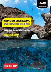 Diving And Snorkelling Ascension Island Guide To A Marine Life Paradise 1st Edition Paul Colley Martin Edge