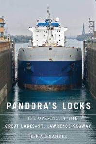 Pandoras Locks The Opening Of The Great Lakesst Lawrence Seaway 1st Edition Jeff Alexander
