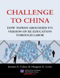 Challenge To China How Taiwan Abolished Its Version Of Reeducation Through Labor 1st Edition Jerome A Cohen Margaret K Lewis