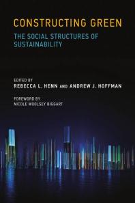 Constructing Green The Social Structures Of Sustainability 1st Edition Rebecca L Henn Amy C Edmondson Andrew J Hoffman Nicole Woolsey Biggart Kathryn B Janda Gavin Killip Nicholas B Rajkovich Alison G Kwok Larissa Larsen Jock Herron