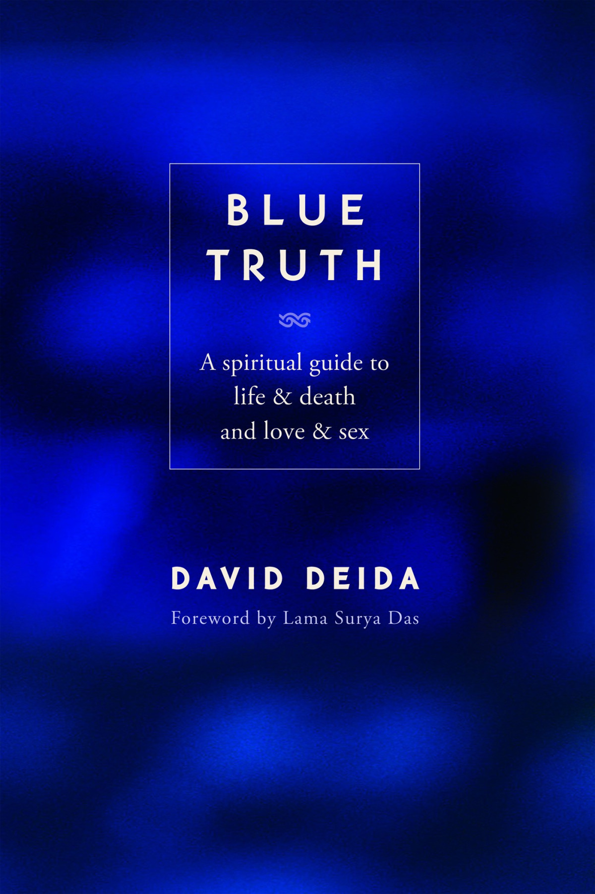Blue Truth A Spiritual Guide To Life Death And Love Sex David Deida